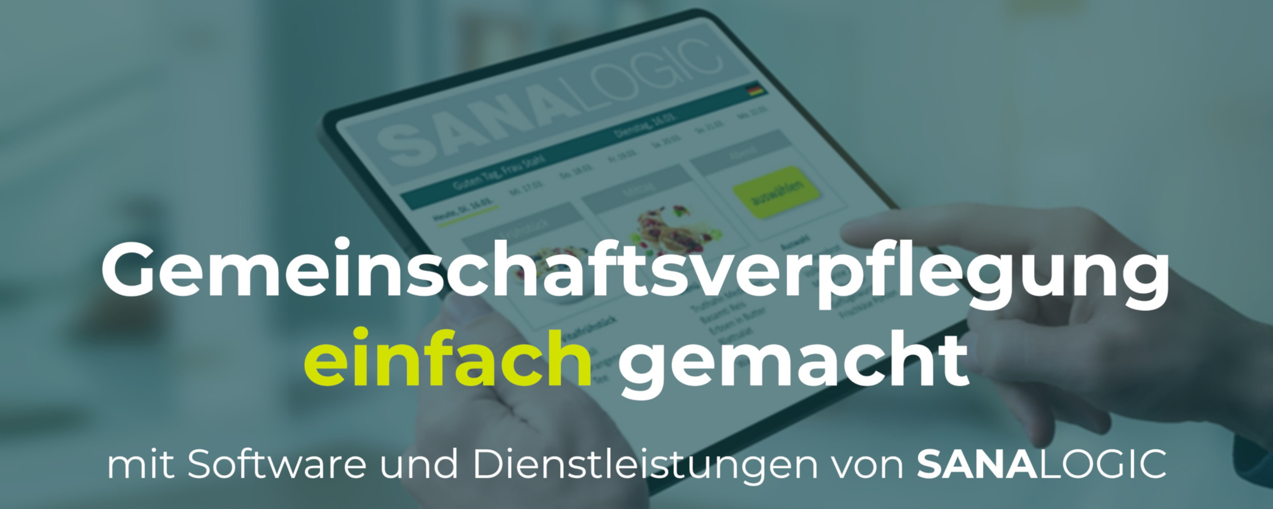 Eine Hand bedient ein Tablet, daneben steht der Text: „Gemeinschaftsverpflegung einfach gemacht mit Software und Dienstleistungen von SANA­LOGIC“